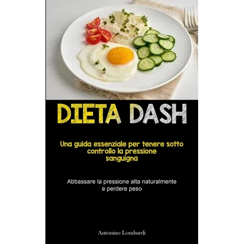 Dieta Dash: Una guida essenziale per tenere sotto controllo la pressione sanguigna (Abbassare la pressione alta naturalmente e perdere peso)
