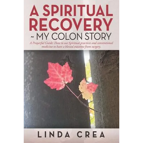 A Spiritual Recovery my colon story: A prayerful Guide: How to use spiritual practices and conventional medicine to have a blessed outcome from surger