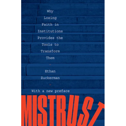 Mistrust: Why Losing Faith in Institutions Provides the Tools to Transform Them