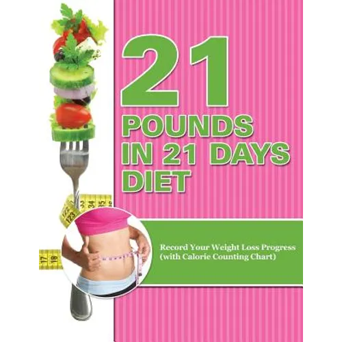 21 Pounds in 21 Days Diet: Record Your Weight Loss Progress (with Calorie Counting Chart)