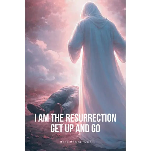 I Am the Resurrection Get Up and Go