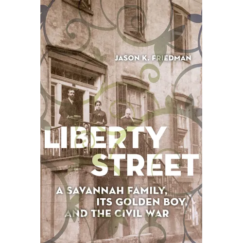 Liberty Street: A Savannah Family, Its Golden Boy, and the Civil War