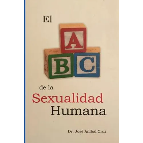 El ABC de la Sexualidad Humana: Respuestas sobre la sexualidad humana que siempre quisiste saber pero nunca te atreviste a preguntar.