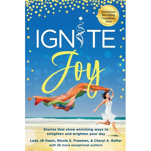 Ignite Joy: Stories That Show Enriching Ways to Enlighten and Brighten Your Day