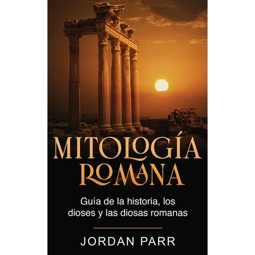 Mitología romana: Guía de la historia, los dioses y las diosas romanas