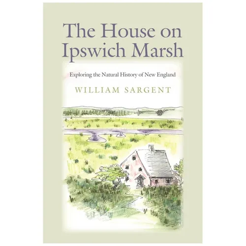 The House on Ipswich Marsh: Exploring the Natural History of New England