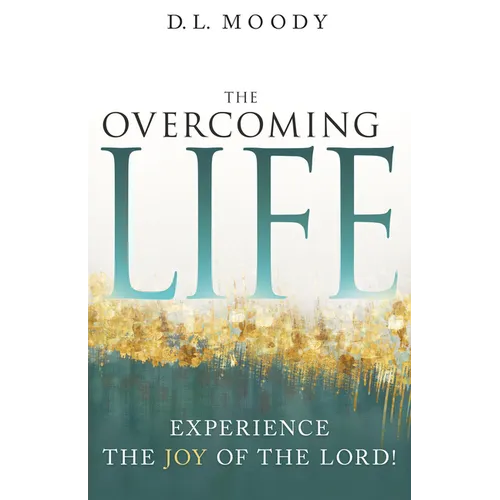 The Overcoming Life: Experience the Joy of the Lord