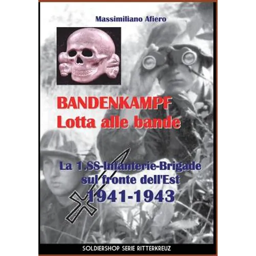 Bandenkampf Lotta alle bande: La 1.SS -Infanterie.Brigade sul fronte dell'Est 1941-1943