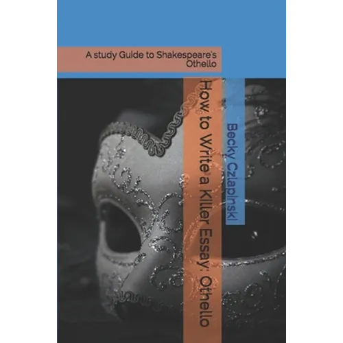 How to Write a Killer Essay: Othello: A study Guide to Shakespeare's Othello