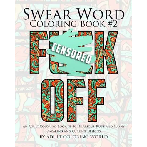 Swear Word Coloring Book #2: An Adult Coloring Book of 40 Hilarious, Rude and Funny Swearing and Cursing Designs