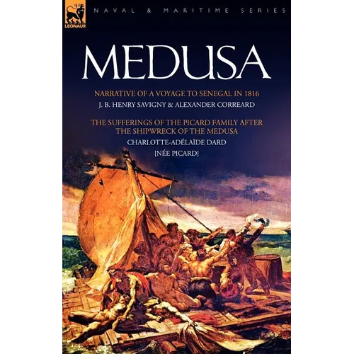 Medusa: Narrative of a Voyage to Senegal in 1816 & the Sufferings of the Picard Family After the Shipwreck of the Medusa
