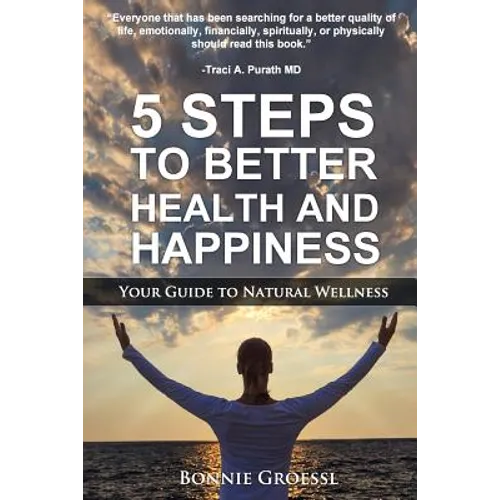 5 Steps to Better Health and Happiness: Your Guide to Natural Wellness