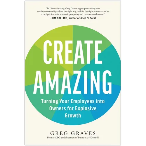Create Amazing: Turning Your Employees Into Owners for Explosive Growth