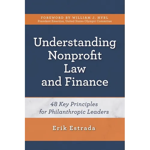 Understanding Nonprofit Law and Finance: Forty-Eight Key Principles for Philanthropic Leaders