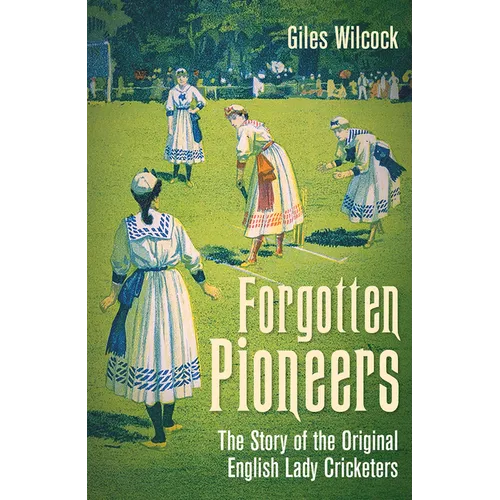 Forgotten Pioneers: The Story of the Original English Lady Cricketers