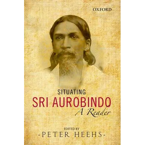 Situating Sri Aurobindo: A Reader