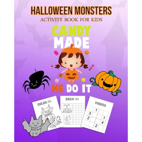 Halloween Monsters Activity Book For Kids Candy Made Me Do It: Halloween Fun Coloring for Ages 8 - 10 With Scary Creature, Puzzles, Sudoko, Dot to Dot