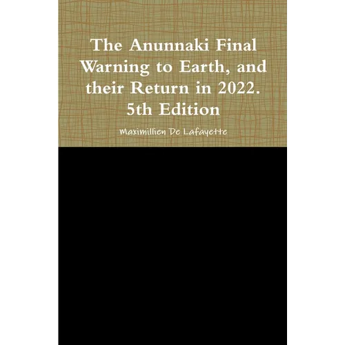 The Anunnaki Final Warning to Earth, and their Return in 2022. 5th Edition