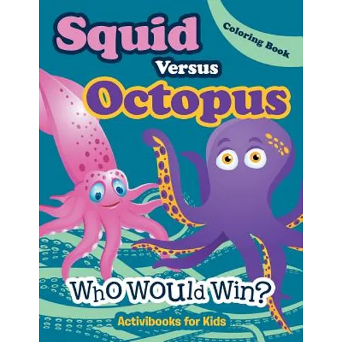 Squid Versus Octopus: Who Would Win? Coloring Book