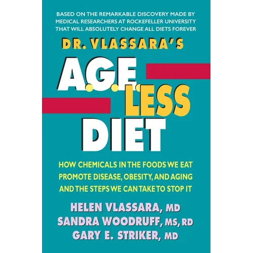 Dr. Vlassara's AGE-Less Diet: How Chemicals in the Foods We Eat Promote Disease, Obesity, and Aging and the Steps We Can Take to Stop It