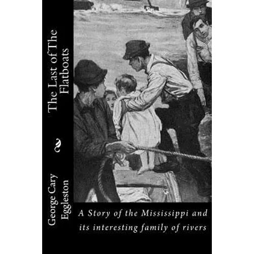 The Last of The Flatboats: A Story of the Mississippi and its interesting family of rivers