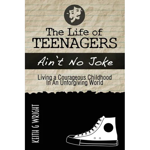 The Life Of Teenagers Ain't No Joke: Living A Courageous Childhood, In An Unforgiving World