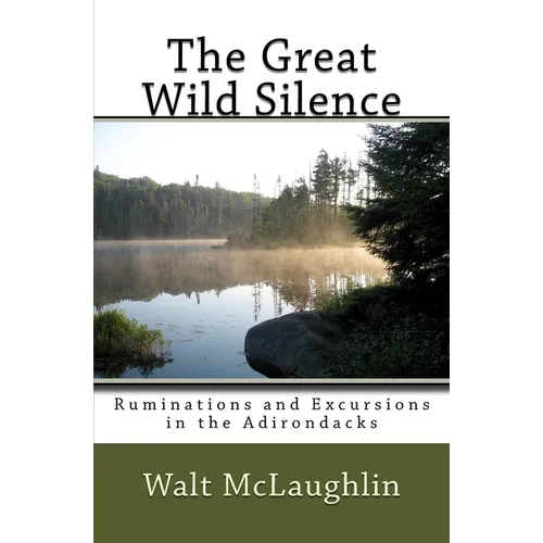 The Great Wild Silence: Ruminations and Excursions in the Adirondacks