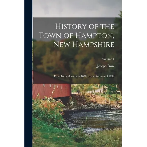 History of the Town of Hampton, New Hampshire: From Its Settlement in 1638, to the Autumn of 1892; Volume 1
