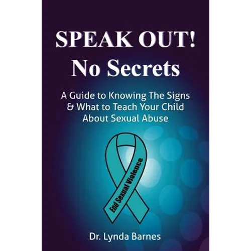 Speak Out, No Secrets: A Guide to Knowing the Signs and What to Teach Your Child About Sexual Abuse