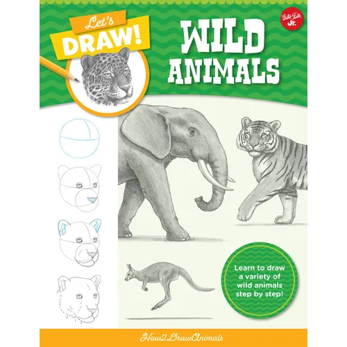 Let's Draw Wild Animals: Learn to Draw a Variety of Wild Animals Step by Step!