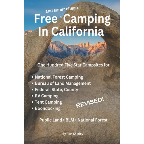 Free and Super Cheap Camping in California: One Hundred Five Star Campsites for National Forest Camping, Bureau of Land Management, Federal, State, Co