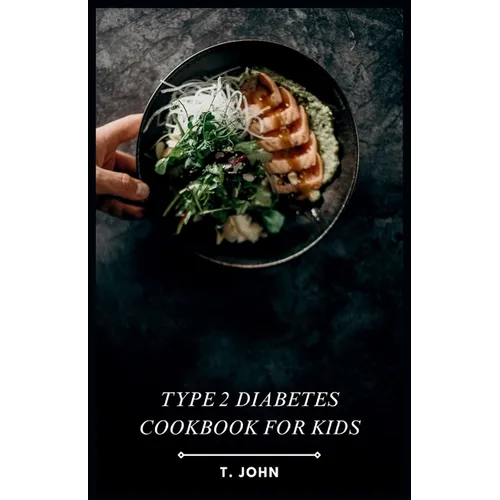 Type 2 Diabetes Cookbook for Kids: Kid-Friendly Meals & 30-Day Plan for Thriving with Type 2 Diabetes