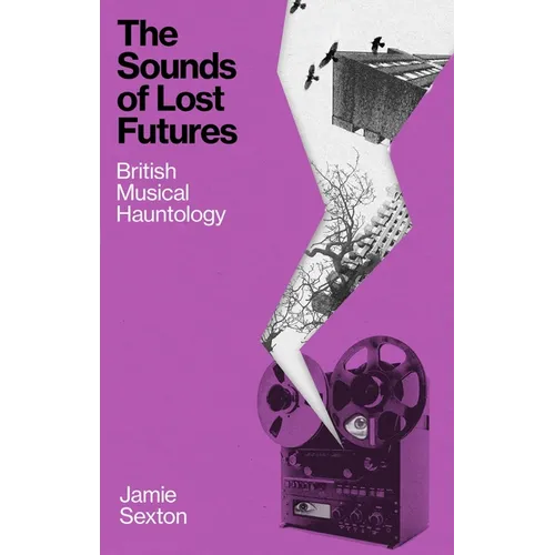 The Sounds of Lost Futures: British Musical Hauntology