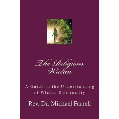 The Religious Wiccan: A Guide to Understanding Wiccan Spirituality