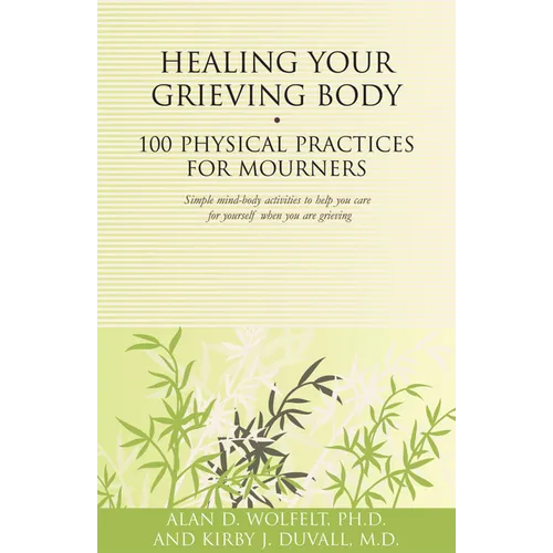 Healing Your Grieving Body: 100 Physical Practices for Mourners
