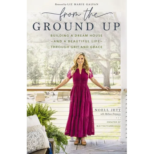 From the Ground Up: Building a Dream House---And a Beautiful Life---Through Grit and Grace