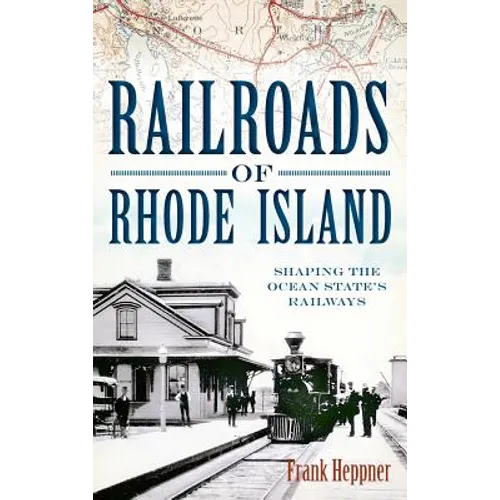 Railroads of Rhode Island: Shaping the Ocean State's Railways