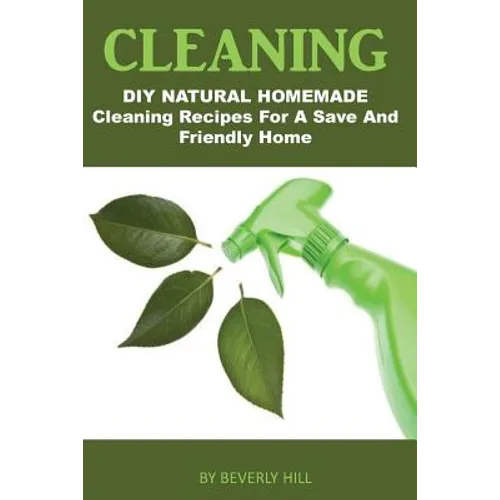 Cleaning: DIY Natural Homemade Cleaning Recipes for a Safe and Friendly Home