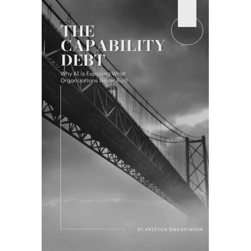 The Capability Debt: Why AI is Exposing What Organizations Never Built