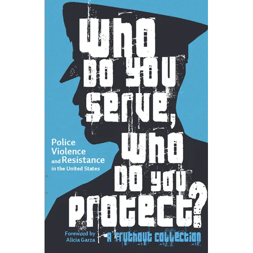 Who Do You Serve, Who Do You Protect?: Police Violence and Resistance in the United States