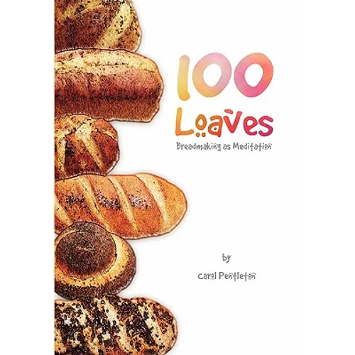 100 Loaves: Breadmaking As Meditation
