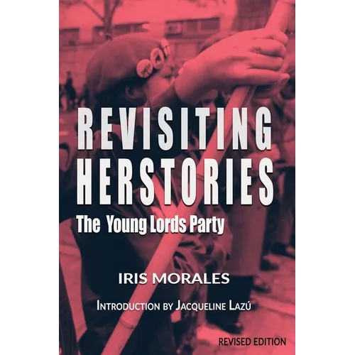 Revisiting Herstories: The Young Lords Party (Revised Edition): Revisiting Herstories: Young Lords Party