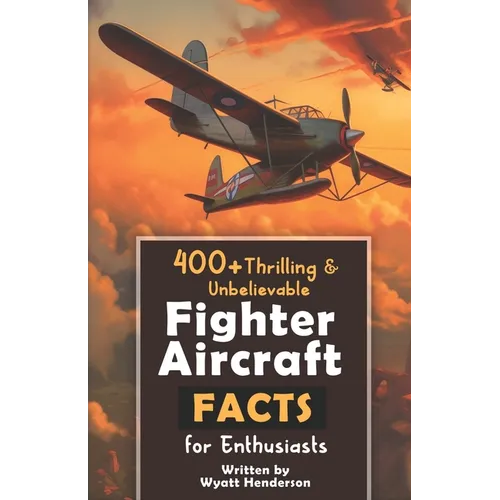 400+ Thrilling & Unbelievable Fighter Aircraft Facts for Enthusiasts: Explore Legendary Pilots, Aerial Maneuvers, Cutting-Edge Technology & Much More!