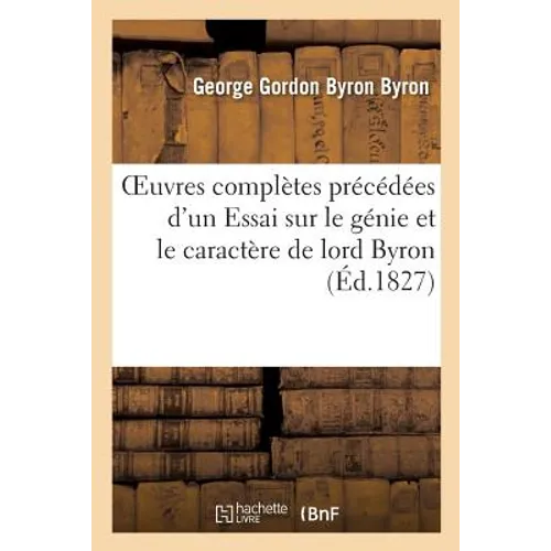 Oeuvres Complètes Précédées d'Un Essai Sur Le Génie Et Le Caractère de Lord Byron