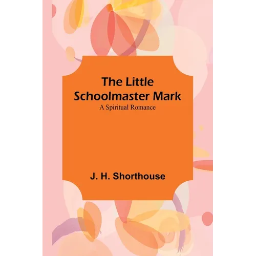 The Little Schoolmaster Mark: A Spiritual Romance