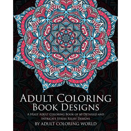 Adult Coloring Book: Designs: A Huge Adult Coloring Book of 60 Detailed and Intricate Stress Relief Designs