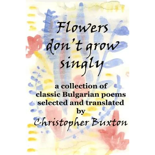 Flowers don't grow singly: An anthology of classic Bulgarian poetry