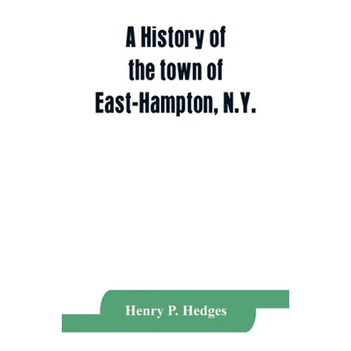 A history of the town of East-Hampton, N.Y.: Including an address delivered at the Celebration of the Bi-Contennial Anniversary of its Settlement in 1