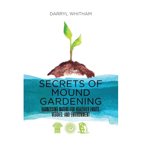 Secrets of Mound Gardening: Harnessing Nature for Healthier Fruits, Veggies, and Environment