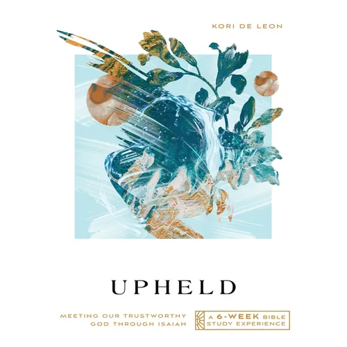 Upheld: Meeting Our Trustworthy God Through Isaiah--A 6-Week Bible Study with Video Access